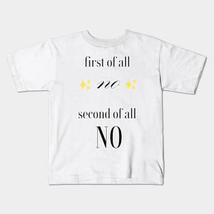 first of all no second of all no Kids T-Shirt